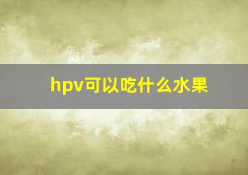 hpv可以吃什么水果