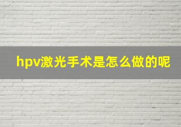 hpv激光手术是怎么做的呢