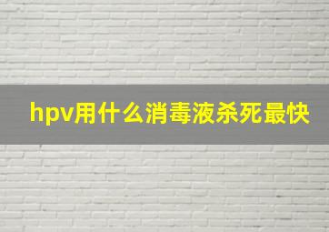 hpv用什么消毒液杀死最快