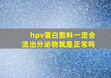 hpv蛋白敷料一定会流出分泌物就是正常吗