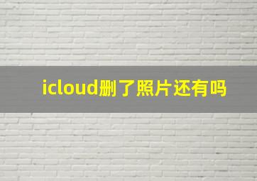 icloud删了照片还有吗