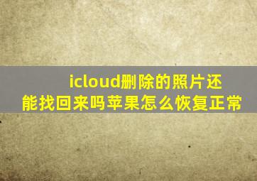 icloud删除的照片还能找回来吗苹果怎么恢复正常