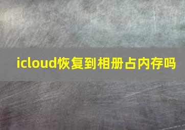 icloud恢复到相册占内存吗