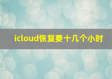 icloud恢复要十几个小时