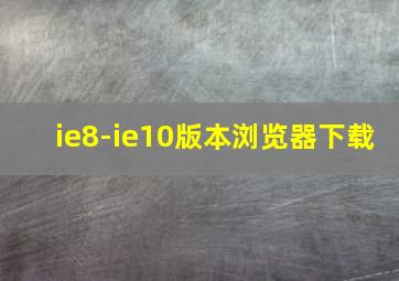 ie8-ie10版本浏览器下载