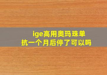 ige高用奥玛珠单抗一个月后停了可以吗