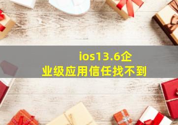 ios13.6企业级应用信任找不到