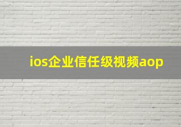 ios企业信任级视频aop