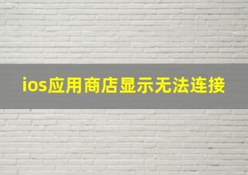 ios应用商店显示无法连接