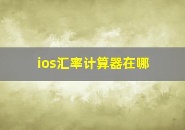 ios汇率计算器在哪