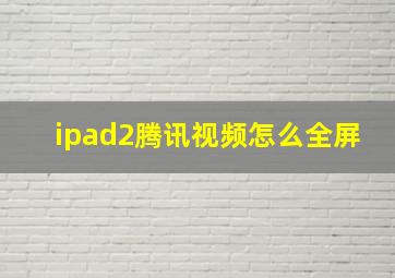 ipad2腾讯视频怎么全屏