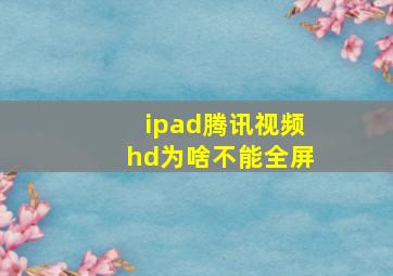 ipad腾讯视频hd为啥不能全屏