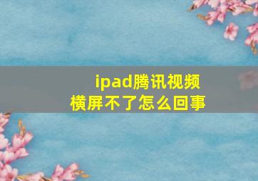 ipad腾讯视频横屏不了怎么回事