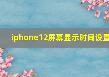 iphone12屏幕显示时间设置