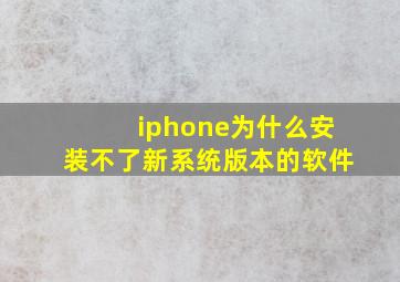 iphone为什么安装不了新系统版本的软件