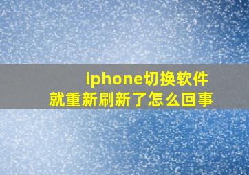 iphone切换软件就重新刷新了怎么回事