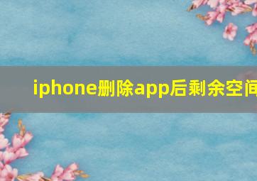 iphone删除app后剩余空间