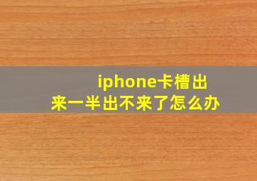 iphone卡槽出来一半出不来了怎么办