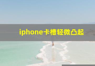 iphone卡槽轻微凸起