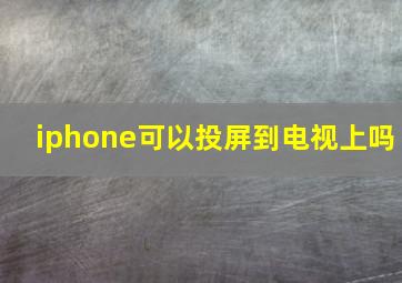 iphone可以投屏到电视上吗