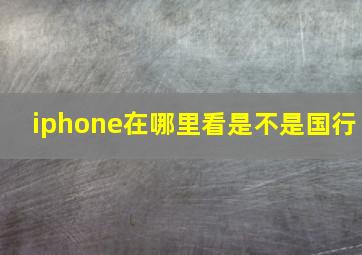 iphone在哪里看是不是国行