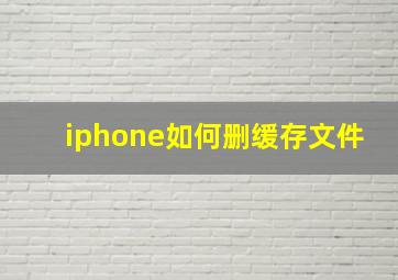 iphone如何删缓存文件