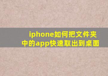 iphone如何把文件夹中的app快速取出到桌面