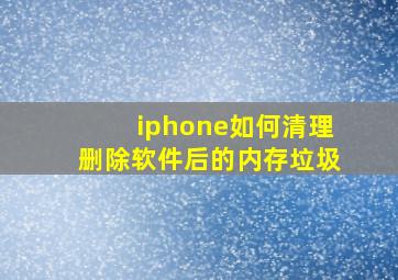 iphone如何清理删除软件后的内存垃圾