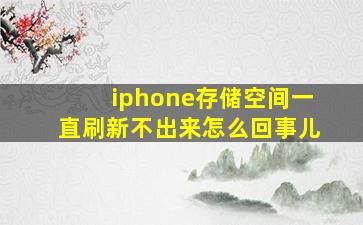 iphone存储空间一直刷新不出来怎么回事儿