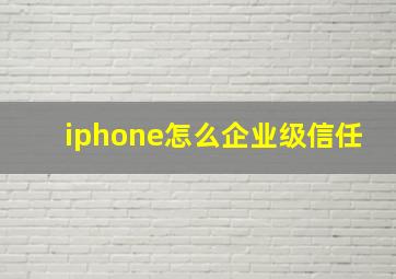 iphone怎么企业级信任