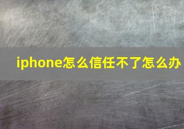 iphone怎么信任不了怎么办