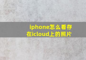 iphone怎么看存在icloud上的照片