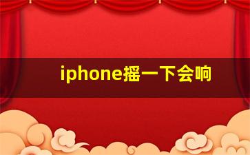 iphone摇一下会响