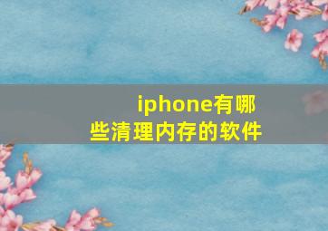 iphone有哪些清理内存的软件