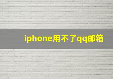 iphone用不了qq邮箱