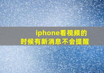 iphone看视频的时候有新消息不会提醒