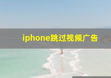 iphone跳过视频广告