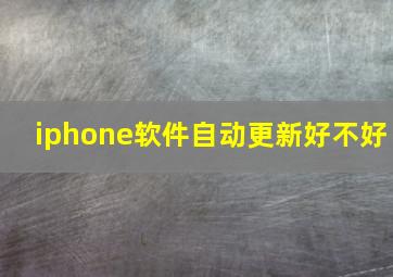 iphone软件自动更新好不好