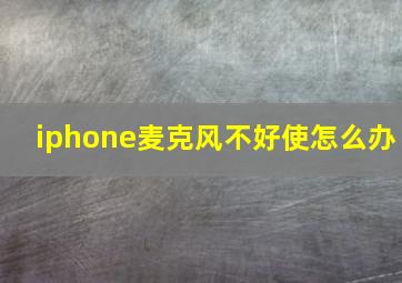 iphone麦克风不好使怎么办