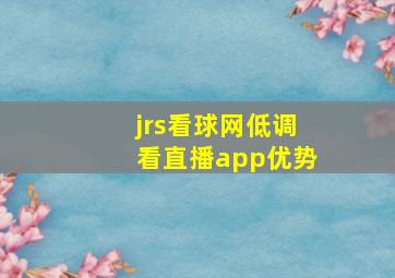 jrs看球网低调看直播app优势