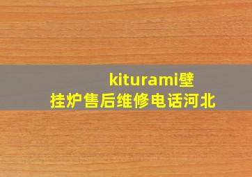 kiturami壁挂炉售后维修电话河北