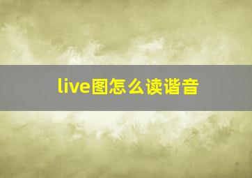 live图怎么读谐音