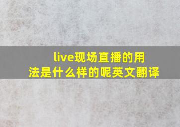 live现场直播的用法是什么样的呢英文翻译