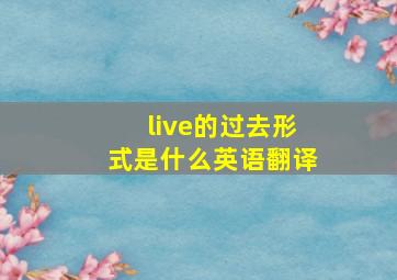 live的过去形式是什么英语翻译