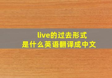 live的过去形式是什么英语翻译成中文