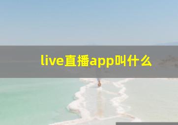 live直播app叫什么