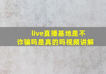 live直播基地是不诈骗吗是真的吗视频讲解