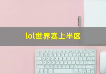 lol世界赛上半区