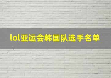 lol亚运会韩国队选手名单