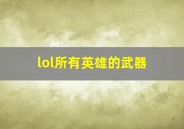 lol所有英雄的武器